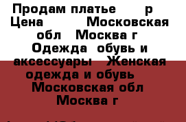 Продам платье 42-44р. › Цена ­ 700 - Московская обл., Москва г. Одежда, обувь и аксессуары » Женская одежда и обувь   . Московская обл.,Москва г.